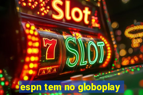 espn tem no globoplay